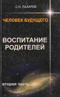 Книга Лазарев С.Н. Человек будущего Воспитание родителей Вторая часть, 11-9731, Баград.рф